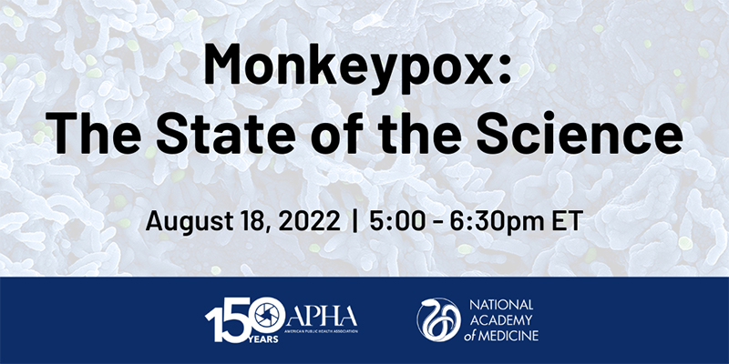 Monkeypox: The State of the Science webinar on Aug. 18 at 5-6:30 p.m. ET  and the APHA and NAM logos