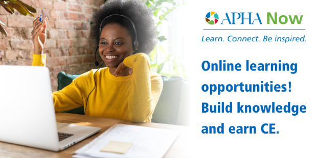 APHA Now. Learn, Connect, Be Inspired. Online learning opportunities! Build knowledge and earn CE.