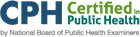 CPH Certified in Public Health by National Board of Public Health Examiners