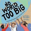 Book cover for No World Too Big. Three children are pictured holding up a globe with the book’s title inscribed on its surface.