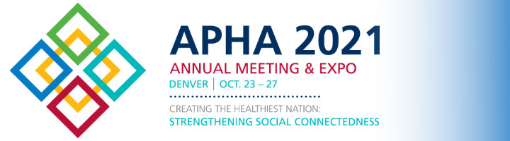 APHA 2021 Annual Meeting & Expo Denver Oct. 23-27 Creating the Healthiest Nation: Strengthening Social Connectedness