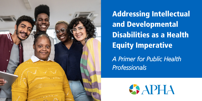 Addressing Intellectual and Developmental Disabilities as a Health Equity Imperative: A Primer for Public Health Professionals, June 2024